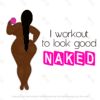 I Workout To Look Good Naked Graphic